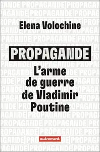 Elena Volochine, "Propagande : L'arme de guerre de Vladimir Poutine"