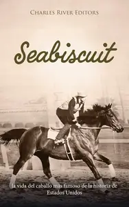 Seabiscuit: la vida del caballo más famoso de la historia de Estados Unidos (Spanish Edition)