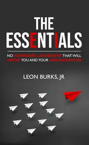 The Essentials: No nonsense leadership that will grow you and your organization