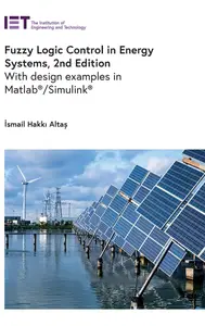 Fuzzy Logic Control in Energy Systems: With design examples in MATLAB®/Simulink®, 2nd Edition