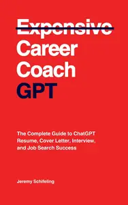 Career Coach GPT: The Complete Guide to ChatGPT Resume, Cover Letter, Interview, and Job Search Success