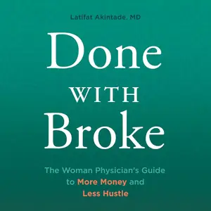 Done with Broke: The Woman Physician’s Guide to More Money and Less Hustle