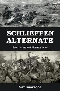Schlieffen Alternate: Book 1 of the WW1 Alternate Series