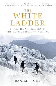 The White Ladder: Triumph and Tragedy at the Dawn of Mountaineering