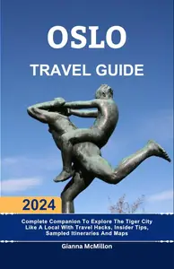 Oslo Travel Guide: 2024 Complete Companion To Explore The Tiger City Like A Local With Travel Hacks, Insider Tips