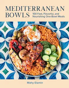 Mediterranean Bowls: 100 Fast, Flavorful, and Nourishing One-Bowl Meals