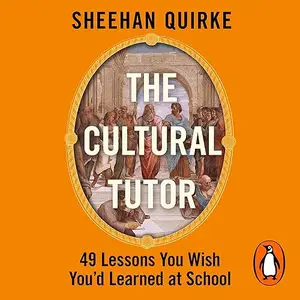 The Cultural Tutor: Forty-Nine Lessons You Wish You’d Learned at School [Audiobook]