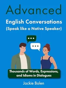 Advanced English Conversations (Speak like a Native Speaker): Thousands of Words, Expressions, and Idioms in Dialogues
