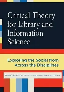 Critical Theory for Library and Information Science: Exploring the Social from Across the Disciplines