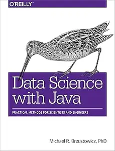 Data Science with Java: Practical Methods for Scientists and Engineers