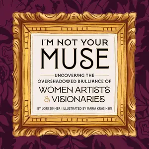 I'm Not Your Muse: Uncovering the Overshadowed Brilliance of Women Artists & Visionaries