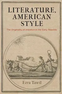 Literature, American Style: The Originality of Imitation in the Early Republic