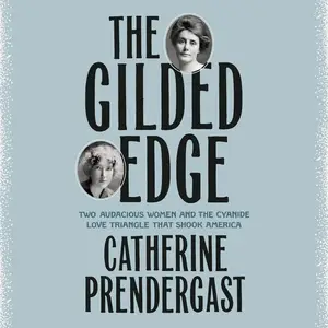 The Gilded Edge: Two Audacious Women and the Cyanide Love Triangle That Shook America