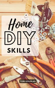 Home DIY Skills: How To Use DIY Skills In Your Day-To-Day Life That Save Money And Build A Special House For Absolute