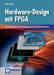 Hardware-Design mit FPGA: Eine Einführung in den Schaltungsentwurf mit FPGA-Bausteinen