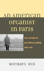 An American Organist in Paris: The Letters of Lee Orville Erwin, 1930-1931