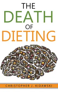 The Death of Dieting: Lose Weight, Banish Allergies, and Feed Your Body What It Needs To Thrive!