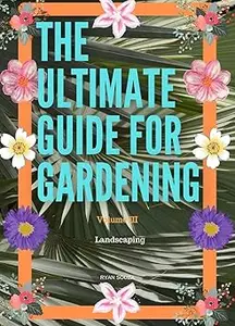 The Ultimate Guide for Gardening Volume 3:: Landscaping