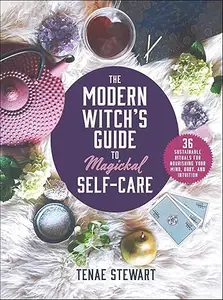 The Modern Witch's Guide to Magickal Self-Care: 36 Sustainable Rituals for Nourishing Your Mind, Body, and Intuition (Repost)