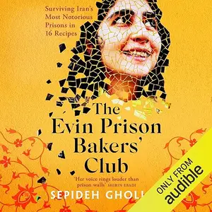 The Evin Prison Bakers’ Club: Surviving Iran's Most Notorious Prisons in 16 Recipes [Audiobook]