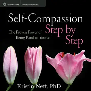 Self-Compassion Step by Step: The Proven Power of Being Kind to Yourself [Audiobook]