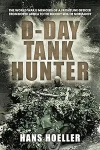 D-Day Tank Hunter: The World War II memoirs of a frontline officer from North Africa to the bloody soil of Normandy