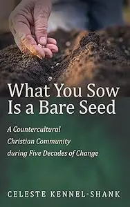 What You Sow Is a Bare Seed: A Countercultural Christian Community During Five Decades of Change