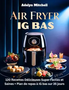 Adelyn Mitchell, "Air Fryer IG BAS: 120 Recettes délicieuses super faciles et saines"