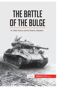 The Battle of the Bulge: An Allied Victory and the Road to Liberation (History)