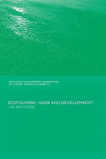 Ecotourism, NGOs and Development: A Critical Analysis (Contemporary Geographies of Leisure, Tourism and Mobility)