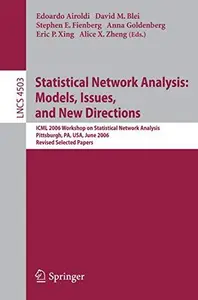 Statistical Network Analysis: Models, Issues, and New Directions: ICML 2006 Workshop on Statistical Network Analysis, Pittsburg