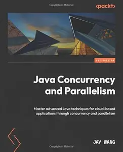 Java Concurrency and Parallelism: Master advanced Java techniques for cloud-based applications through concurrency