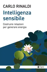 Intelligenza sensibile. Costruire relazioni per generare energia - Carlo Rinaldi