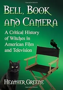 Bell, Book and Camera: A Critical History of Witches in American Film and Television