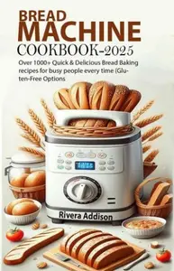 Bread Machine Cookbook: Over 1000+ Quick & Delicious Bread Baking recipes for busy people every time