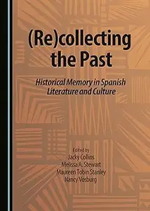 (Re)collecting the Past: Historical Memory in Spanish Literature and Culture