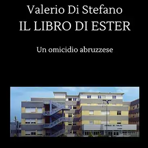 «Il libro di Ester, un omicidio abruzzese (Edizione definitiva)» by Valerio Di Stefano