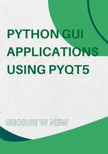 Python GUI Applications using PyQt5 : The hands-on guide to build apps with Python