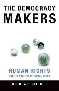 The Democracy Makers: Human Rights and the Politics of Global Order