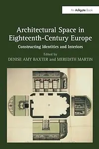 Architectural Space in Eighteenth-Century Europe: Constructing Identities and Interiors