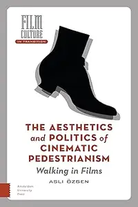 The Aesthetics and Politics of Cinematic Pedestrianism: Walking in Films