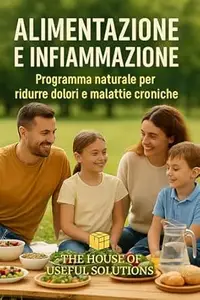 Alimentazione e Infiammazione: Programma naturale per ridurre dolori e malattie croniche