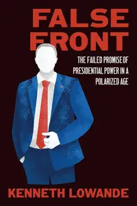 False Front: The Failed Promise of Presidential Power in a Polarized Age (Chicago Studies in American Politics)