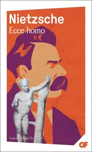 Friedrich Nietzsche, "Ecce homo: Comment on devient ce qu'on est"