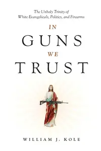 In Guns We Trust: The Unholy Trinity of White Evangelicals, Politics, and Firearms