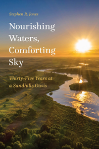 Nourishing Waters, Comforting Sky : Thirty-Five Years at a Sandhills Oasis