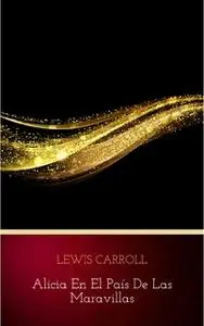 «Las Aventuras De Alicia En El País De Las Maravillas» by Lewis Carroll