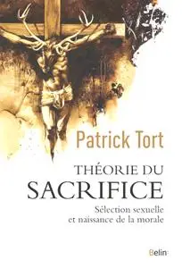 Patrick Tort, "Théorie du sacrifice : Sélection sexuelle et naissance de la morale"