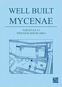 Well Built Mycenae: The Helleno-British Excavations within the Citadel at Mycenae, 1959-1969
