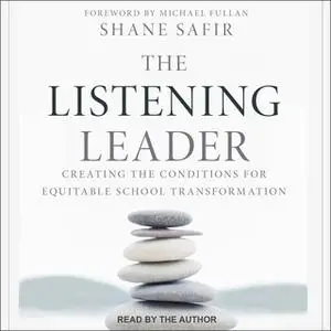 «The Listening Leader: Creating the Conditions for Equitable School Transformation» by Shane Safir